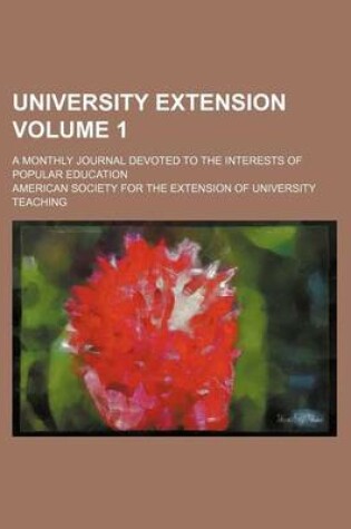 Cover of University Extension Volume 1; A Monthly Journal Devoted to the Interests of Popular Education