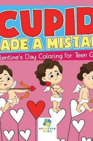 Cover of Cupid Made a Mistake Valentine's Day Coloring for Teen Girls