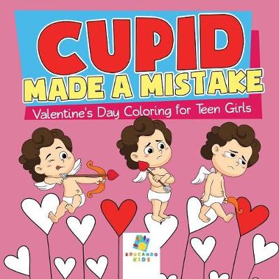 Book cover for Cupid Made a Mistake Valentine's Day Coloring for Teen Girls