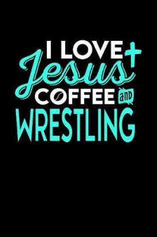 Cover of I Love Jesus Coffee and Wrestling