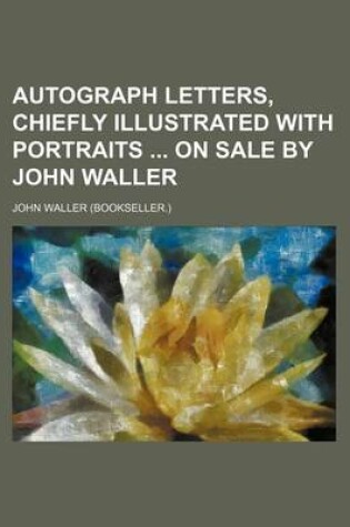 Cover of Autograph Letters, Chiefly Illustrated with Portraits on Sale by John Waller