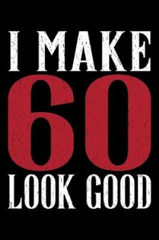 Cover of I Make 60 Look Good