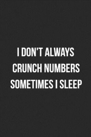 Cover of I Don't Always Crunch Numbers Sometimes I Sleep