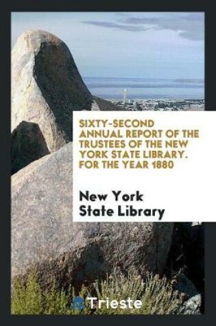 Cover of Sixty-Second Annual Report of the Trustees of the New York State Library. for the Year 1880