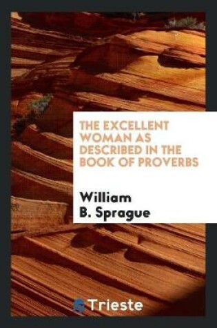 Cover of The Excellent Woman as Described in the Book of Proverbs