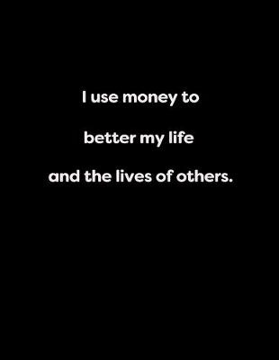 Book cover for I use money to better my life and the lives of others.