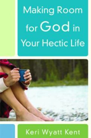 Cover of Making Room for God in Your Hectic Life