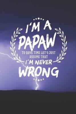 Book cover for I'm A Papaw To Save Time Let's Just Assume That I Never Wrong