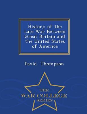 Book cover for History of the Late War Between Great Britain and the United States of America - War College Series