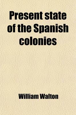 Book cover for Present State of the Spanish Colonies; Including a Particular Report of Hispanola. Including a Particular Report of Hispanola