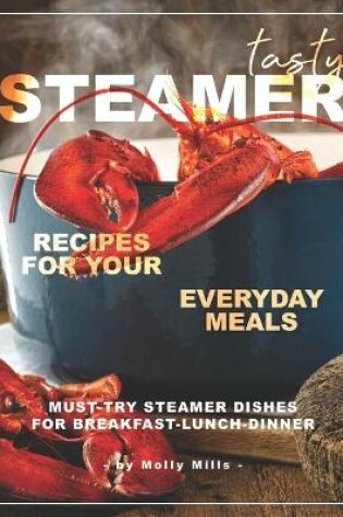 Cover of Tasty Steamer Recipes for Your Everyday Meals