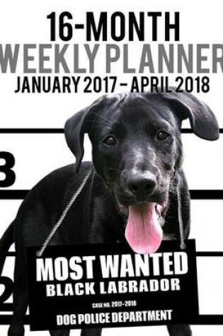 Cover of 2017-2018 Weekly Planner - Most Wanted Black Labrador