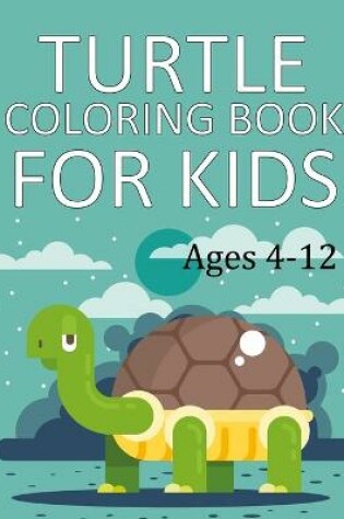 Cover of Turtle Coloring Book For Kids Ages 4-12