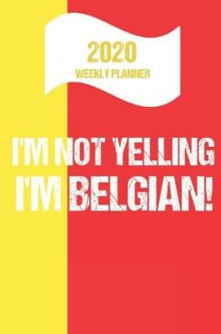 Cover of 2020 Weekly Planner I'm Not Yelling I'm Belgian