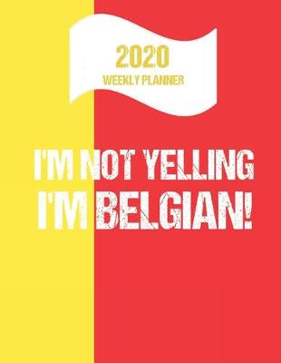 Book cover for 2020 Weekly Planner I'm Not Yelling I'm Belgian