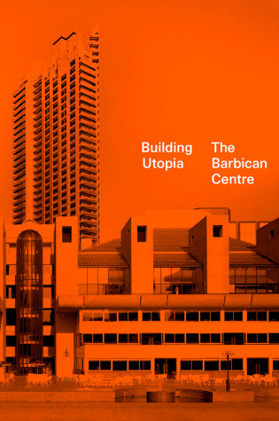 Cover of Building Utopia: The Barbican Centre