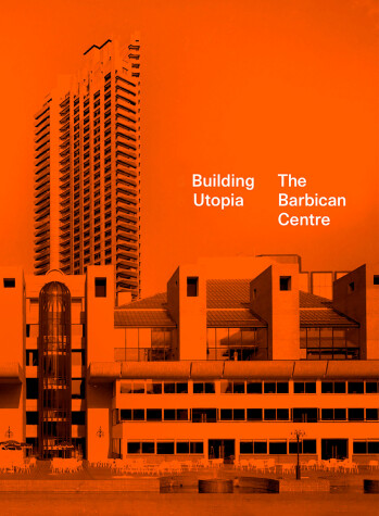 Book cover for Building Utopia: The Barbican Centre