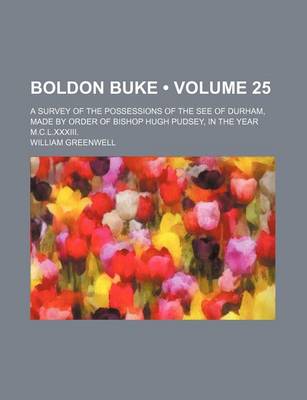 Book cover for Boldon Buke (Volume 25); A Survey of the Possessions of the See of Durham, Made by Order of Bishop Hugh Pudsey, in the Year M.C.L.XXXIII.