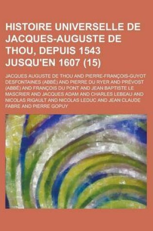 Cover of Histoire Universelle de Jacques-Auguste de Thou, Depuis 1543 Jusqu'en 1607 (15)