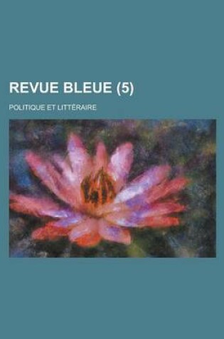 Cover of Revue Bleue; Politique Et Litteraire (5 )