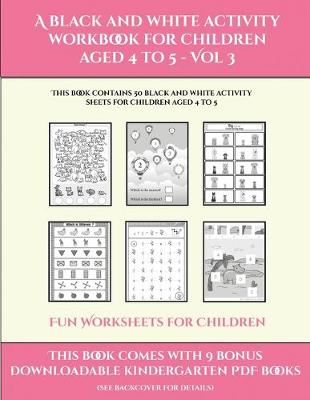 Cover of Fun Worksheets for Children (A black and white activity workbook for children aged 4 to 5 - Vol 3)