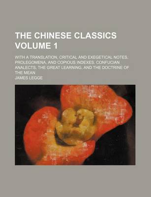 Book cover for The Chinese Classics Volume 1; With a Translation, Critical and Exegetical Notes, Prolegomena, and Copious Indexes. Confucian Analects, the Great Learning, and the Doctrine of the Mean