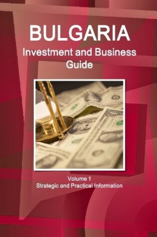 Cover of Bulgaria Investment and Business Guide Volume 1 Strategic and Practical Information