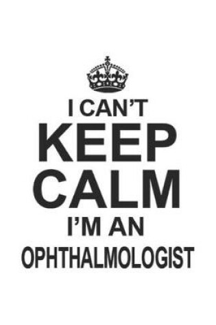 Cover of I Can't Keep Calm I'm An Ophthalmologist