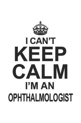 Book cover for I Can't Keep Calm I'm An Ophthalmologist