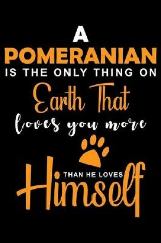 Cover of A Pomeranian Is The Only Thing On Earth That Loves You More Than He Love himself