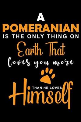 Book cover for A Pomeranian Is The Only Thing On Earth That Loves You More Than He Love himself