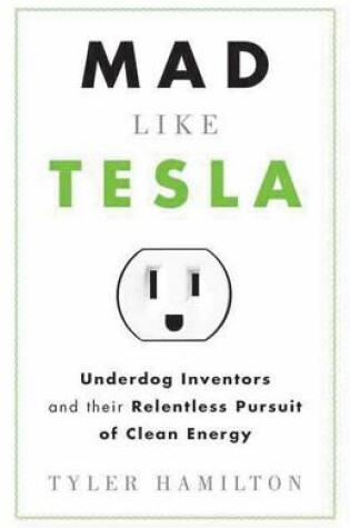 Cover of Mad Like Tesla: Underdog Inventors and Their Relentless Pursuit of Clean Energy