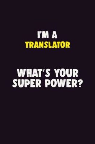 Cover of I'M A Translator, What's Your Super Power?