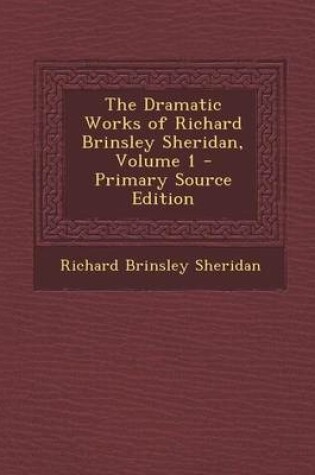 Cover of The Dramatic Works of Richard Brinsley Sheridan, Volume 1 - Primary Source Edition