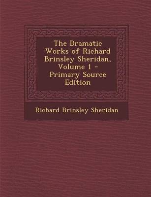 Book cover for The Dramatic Works of Richard Brinsley Sheridan, Volume 1 - Primary Source Edition