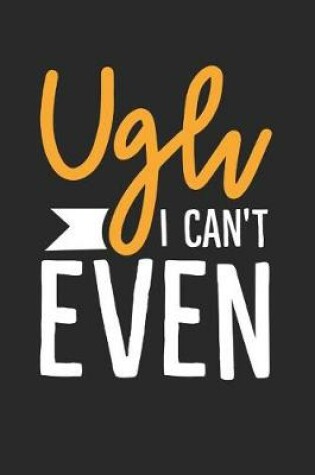 Cover of Ugh I Can't Even