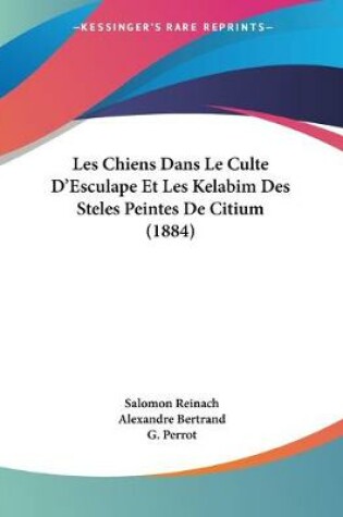 Cover of Les Chiens Dans Le Culte D'Esculape Et Les Kelabim Des Steles Peintes De Citium (1884)