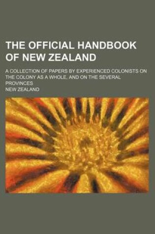 Cover of The Official Handbook of New Zealand; A Collection of Papers by Experienced Colonists on the Colony as a Whole, and on the Several Provinces