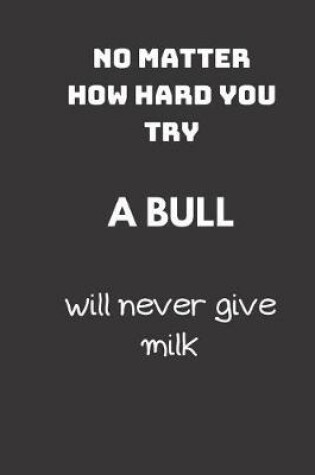 Cover of No matter how hard you try a bull will never give milk