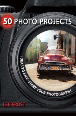 Cover of 50 Photo Projects - Ideas to Kickstart Your Photography