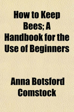 Cover of How to Keep Bees; A Handbook for the Use of Beginners
