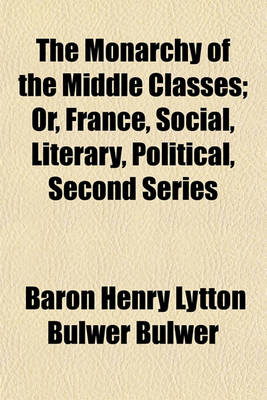 Book cover for The Monarchy of the Middle Classes; Or, France, Social, Literary, Political, Second Series