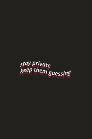 Cover of stay private keep them guessing