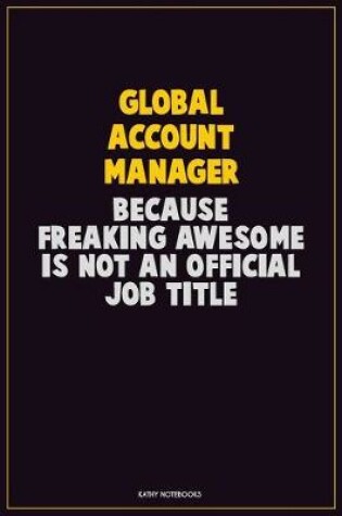 Cover of Global Account Manager, Because Freaking Awesome Is Not An Official Job Title