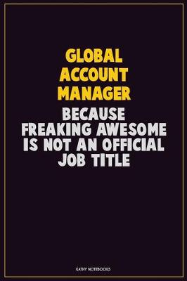 Book cover for Global Account Manager, Because Freaking Awesome Is Not An Official Job Title