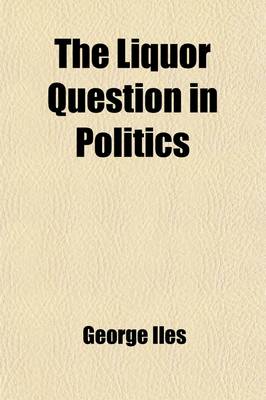 Book cover for The Liquor Question in Politics (Volume 26)