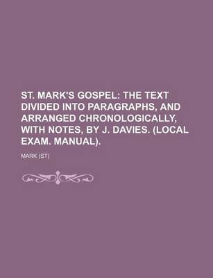 Book cover for St. Mark's Gospel; The Text Divided Into Paragraphs, and Arranged Chronologically, with Notes, by J. Davies. (Local Exam. Manual).