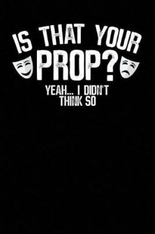 Cover of Is That Your Prop? Yeah... I Didn't Think So