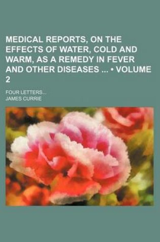 Cover of Medical Reports, on the Effects of Water, Cold and Warm, as a Remedy in Fever and Other Diseases (Volume 2); Four Letters