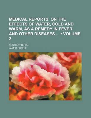 Book cover for Medical Reports, on the Effects of Water, Cold and Warm, as a Remedy in Fever and Other Diseases (Volume 2); Four Letters